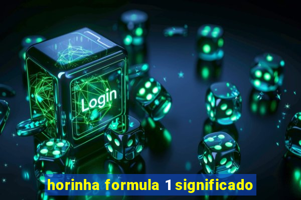 horinha formula 1 significado